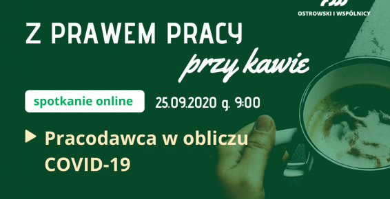 Grafika zachęcająca do wzięcia udziału w spotkaniu zatytułowanym "Z prawem pracy przy kawie" organizowanym przez kancelarię Ostrowski i Wspólnicy. Spotkanie online - 25 września 2020, godzina 9.00. Temat przewodni spotkania to "Pracodawca w obliczu COVID-19. Białe litery na zielonym tle po lewej stronie. Z prawej strony ludzka ręka trzymająca kubek wypełniony kawą. 